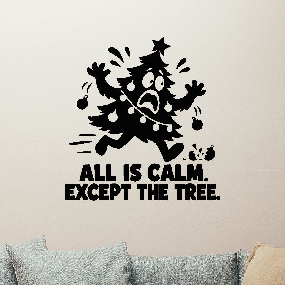 All Is Calm. Except The Tree Removable Wall Decal shown on a clear indoor wall