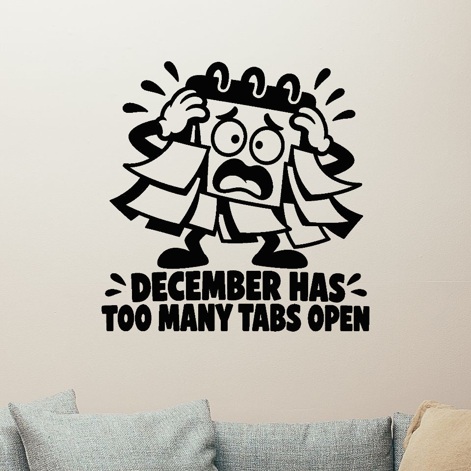 December Has Too Many Tabs Open Removable Wall Decal shown on a clear indoor wall