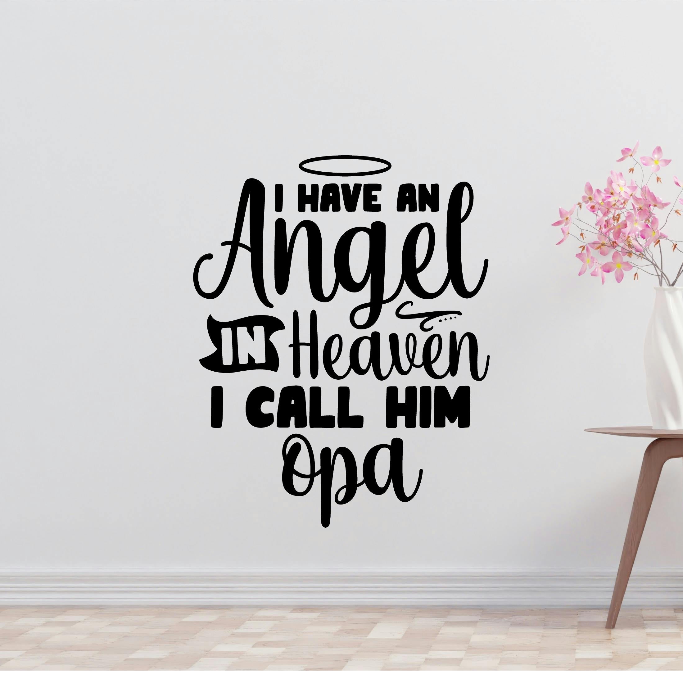 I have an angel in heaven I call him Opa Removable Vinyl Decal for Interior Walls