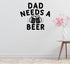 Dad Needs Beer Removable Vinyl Decal for Interior Walls