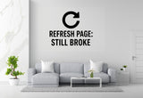 Refresh Page: Still Broke - Internet Refresh Wall Decal Vinyl Sticker Removable