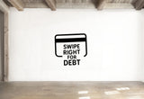 Swipe Right For Debt - Funny Banking Wall Decal Vinyl Sticker Removable