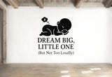 Dream Big, Little One (But Not Too Loudly) - Funny Baby Room Wall Decal Vinyl Sticker Removable