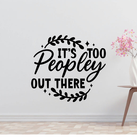 Its Too Peopley Out There Removable Vinyl Decal for Interior Walls