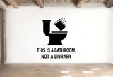 This is a Bathroom, Not a Library - Funny Bathroom Wall Decal Vinyl Sticker Removable