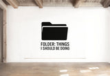 Folder: Things I Should Be Doing - Computer Folder Wall Decal Vinyl Sticker Removable