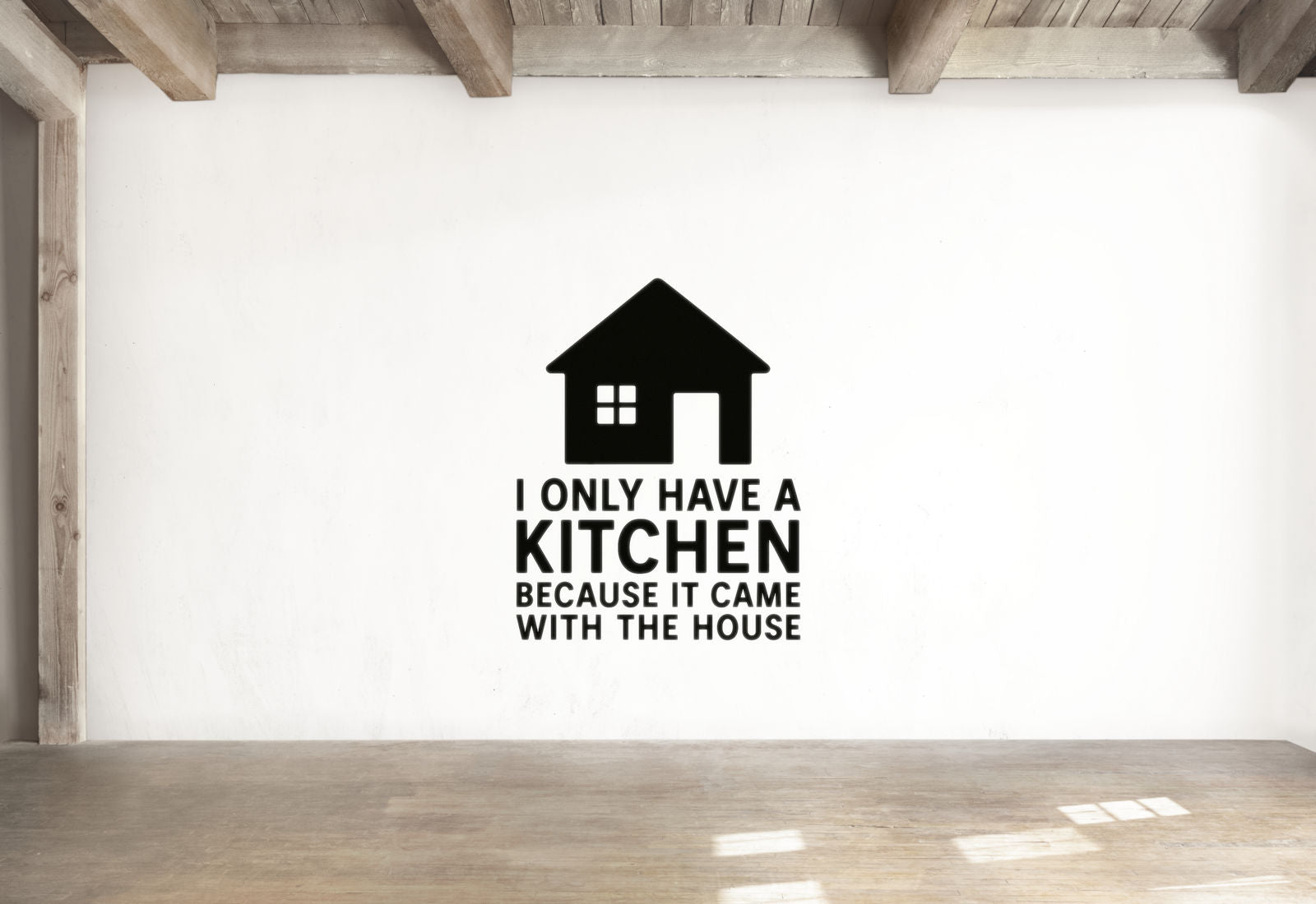 I Only Have A Kitchen Because It Came With The House - Funny Kitchen Wall Decal Vinyl Sticker Removable