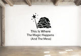 This Is Where The Magic Happens (And The Mess) - Funny Entryway Wall Decal Vinyl Sticker Removable