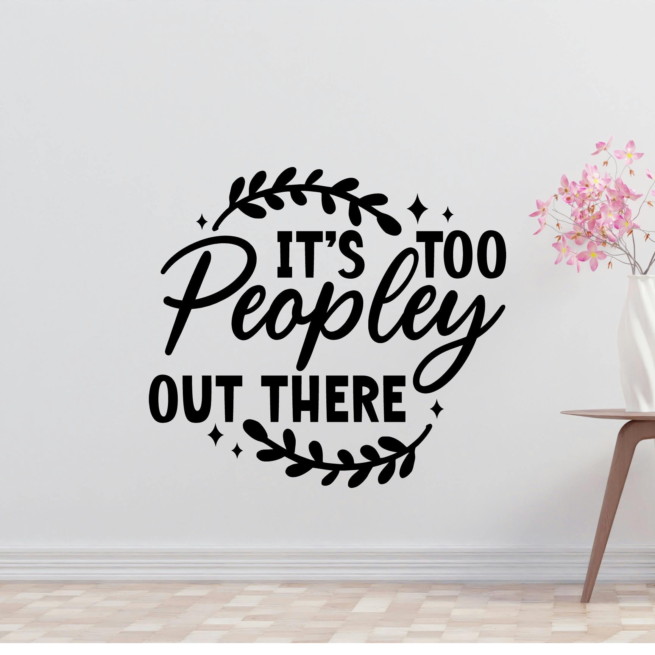 Its Too Peopley Out There Removable Vinyl Decal for Interior Walls