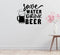 a wall decal with the text "Save Water, Drink Beer" along with a graphic of a mug of beer.