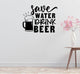 a wall decal with the text "Save Water, Drink Beer" along with a graphic of a mug of beer.