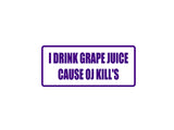 I Drink Grape Juice Cause OJ Kill's Outdoor Vinyl Wall Decal - Permanent