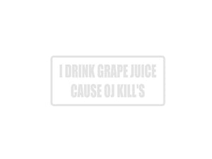I Drink Grape Juice Cause OJ Kill's Outdoor Vinyl Wall Decal - Permanent - Fusion Decals