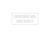 I Drink Grape Juice Cause OJ Kill's Outdoor Vinyl Wall Decal - Permanent