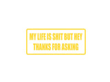 My Life is Shit But Hey Thanks for Asking Outdoor Vinyl Wall Decal - Permanent