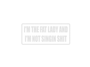 I'm The Fat Lady I'm Not Singin Shit Outdoor Vinyl Wall Decal - Permanent - Fusion Decals