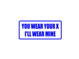 You Wear Your X I'll Wear Mine Outdoor Vinyl Wall Decal - Permanent