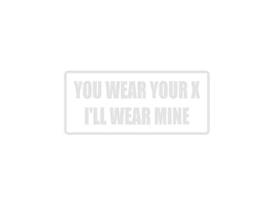 You Wear Your X I'll Wear Mine Outdoor Vinyl Wall Decal - Permanent - Fusion Decals