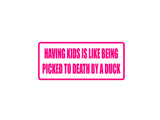 Having Kids is Like Being Picked to Death by a Duck Outdoor Vinyl Wall Decal - Permanent