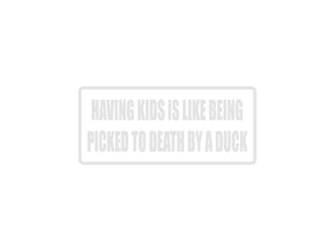 Having Kids is Like Being Picked to Death by a Duck Outdoor Vinyl Wall Decal - Permanent - Fusion Decals