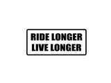Ride Longer Live Longer Outdoor Vinyl Wall Decal - Permanent