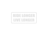 Ride Longer Live Longer Outdoor Vinyl Wall Decal - Permanent