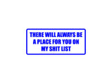 There Will Always Be A Place For You On My Shit List! Outdoor Vinyl Wall Decal - Permanent
