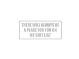There Will Always Be A Place For You On My Shit List! Outdoor Vinyl Wall Decal - Permanent