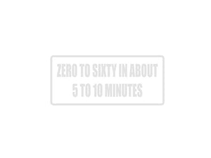 Zero to Sixty in About 5-10 Minutes Outdoor Vinyl Wall Decal - Permanent - Fusion Decals