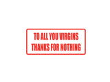 To All You Virgins Thanks for Nothing Outdoor Vinyl Wall Decal - Permanent