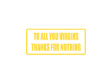 To All You Virgins Thanks for Nothing Outdoor Vinyl Wall Decal - Permanent
