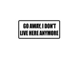 Go Away, I don't Live Here Anymore Outdoor Vinyl Wall Decal - Permanent