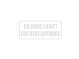 Go Away, I don't Live Here Anymore Outdoor Vinyl Wall Decal - Permanent