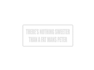 Theres Nothing Sweeter Than a Fat Mans Peter Outdoor Vinyl Wall Decal - Permanent - Fusion Decals