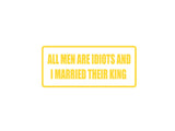 All Men are Idiots and I married their King Outdoor Vinyl Wall Decal - Permanent