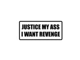 Justice My Ass I want Revenge Outdoor Vinyl Wall Decal - Permanent