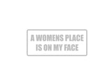 A Womens Place is on my Face Outdoor Vinyl Wall Decal - Permanent