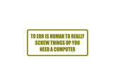 To Err is Human To Really Screw Things  Outdoor Vinyl Wall Decal - Permanent