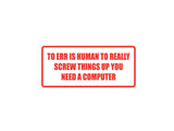 To Err is Human To Really Screw Things  Outdoor Vinyl Wall Decal - Permanent