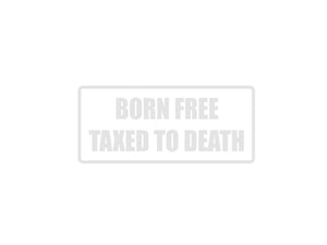 Born Free Taxed to Death Outdoor Vinyl Wall Decal - Permanent - Fusion Decals