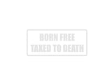 Born Free Taxed to Death Outdoor Vinyl Wall Decal - Permanent