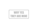 Why Yes they are Mine Outdoor Vinyl Wall Decal - Permanent