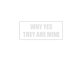 Why Yes they are Mine Outdoor Vinyl Wall Decal - Permanent