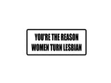 You're the Women Turn Lesbian Outdoor Vinyl Wall Decal - Permanent