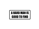 A Hard Man is Good to Find Outdoor Vinyl Wall Decal - Permanent
