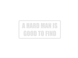 A Hard Man is Good to Find Outdoor Vinyl Wall Decal - Permanent - Fusion Decals