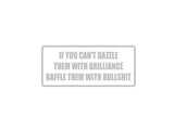 If you can't Dazzle them with Brilliance Baffle  Outdoor Vinyl Wall Decal - Permanent