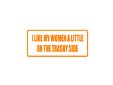 I like my Women a Little on the Trashy Side Outdoor Vinyl Wall Decal - Permanent