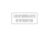 I like my Women a Little on the Trashy Side Outdoor Vinyl Wall Decal - Permanent