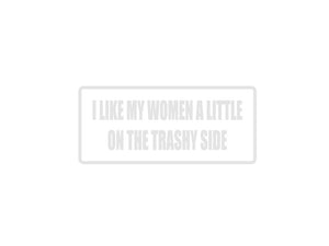 I like my Women a Little on the Trashy Side Outdoor Vinyl Wall Decal - Permanent - Fusion Decals